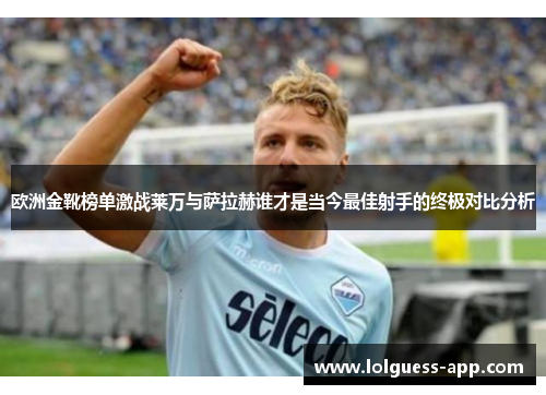 欧洲金靴榜单激战莱万与萨拉赫谁才是当今最佳射手的终极对比分析