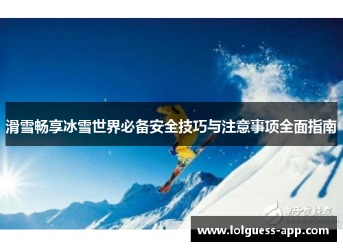 滑雪畅享冰雪世界必备安全技巧与注意事项全面指南